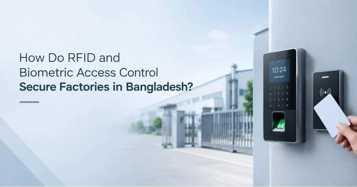 How Do RFID and Biometric Access Control Secure Factories in Bangladesh?